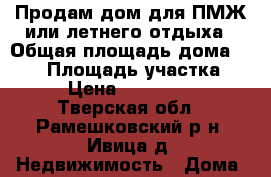 Продам дом для ПМЖ или летнего отдыха › Общая площадь дома ­ 170 › Площадь участка ­ 30 › Цена ­ 3 000 000 - Тверская обл., Рамешковский р-н, Ивица д. Недвижимость » Дома, коттеджи, дачи продажа   